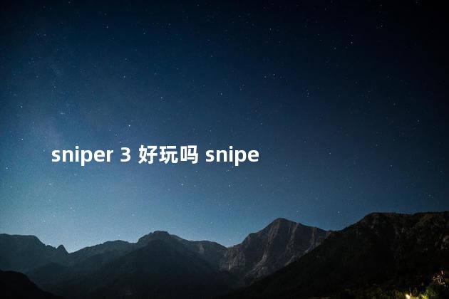 sniper 3 好玩吗 sniper好玩吗